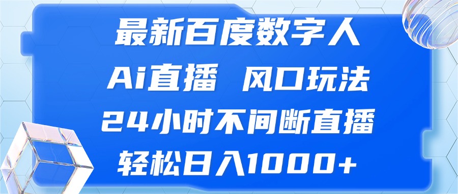 （13074期）最新百度数字人Ai直播，风口玩法，24小时不间断直播，轻松日入1000+-咖脉互联