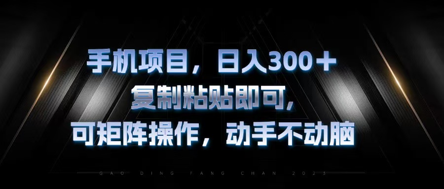 （13084期）手机项目，日入300+，复制黏贴即可，可矩阵操作，动手不动脑-咖脉互联