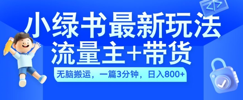 2024小绿书流量主+带货最新玩法，AI无脑搬运，一篇图文3分钟，日入几张-咖脉互联