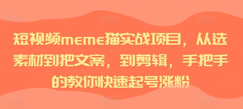 短视频meme猫实战项目，从选素材到把文案，到剪辑，手把手的教你快速起号涨粉-咖脉互联