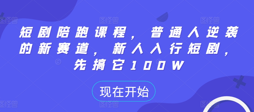 短剧陪跑课程，普通人逆袭的新赛道，新人入行短剧，先搞它100W-咖脉互联