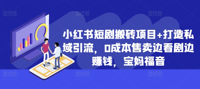 小红书短剧搬砖项目+打造私域引流，0成本售卖边看剧边赚钱，宝妈福音-咖脉互联