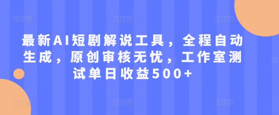 最新AI短剧解说工具，全程自动生成，原创审核无忧，工作室测试单日收益500+-咖脉互联