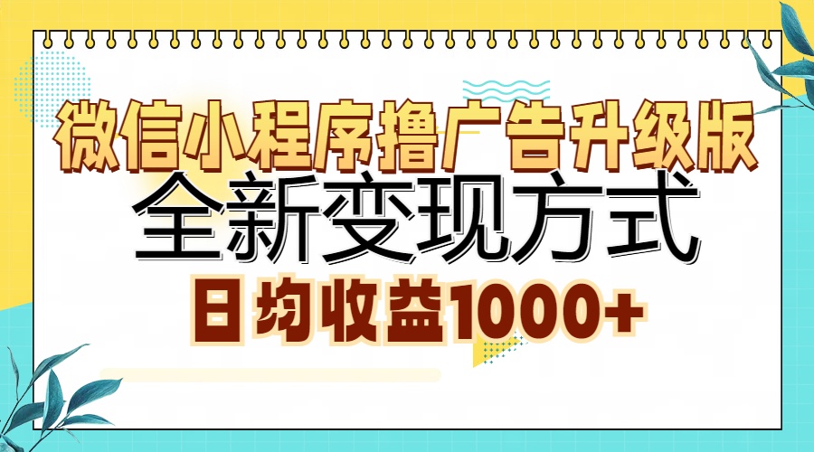 （13138期）微信小程序撸广告升级版，全新变现方式，日均收益1000+-咖脉互联