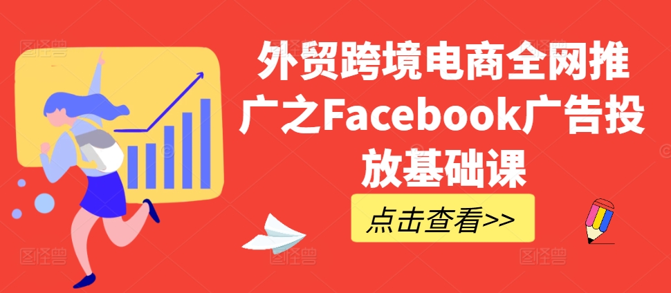 外贸跨境电商全网推广之Facebook广告投放基础课-咖脉互联