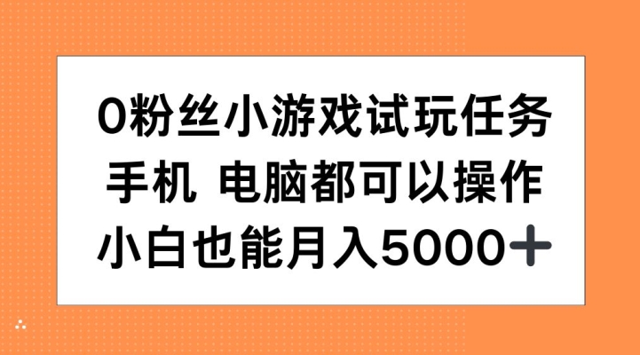 0粉丝小游戏试玩任务，手机电脑都可以操作，小白也能月入5000+-咖脉互联