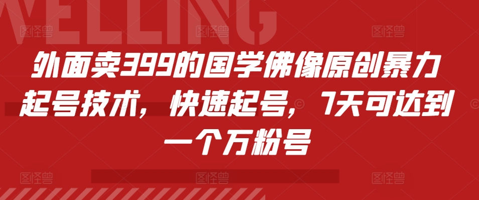 外面卖399的国学佛像原创暴力起号技术，快速起号，7天可达到一个万粉号-咖脉互联