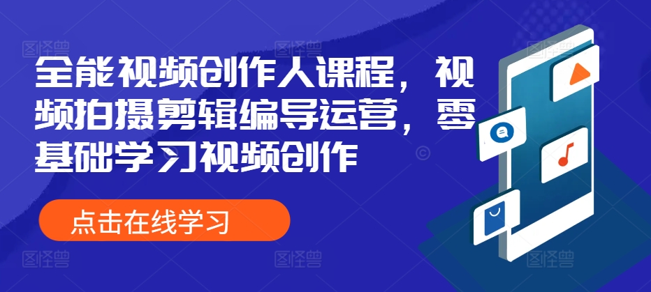 全能视频创作人课程，视频拍摄剪辑编导运营，零基础学习视频创作-咖脉互联