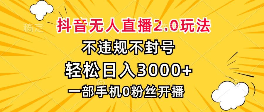 （13233期）抖音无人直播2.0玩法，不违规不封号，轻松日入3000+，一部手机0粉开播-咖脉互联