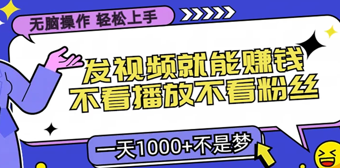 （13283期）无脑操作，只要发视频就能赚钱？不看播放不看粉丝，小白轻松上手，一天…-咖脉互联