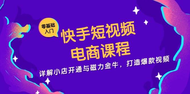 快手短视频电商课程，详解小店开通与磁力金牛，打造爆款视频-咖脉互联