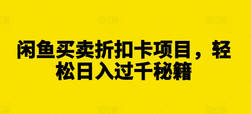 闲鱼买卖折扣卡项目，轻松日入过千秘籍-咖脉互联