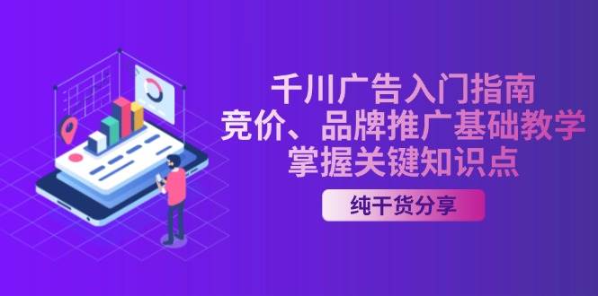 千川广告入门指南｜竞价、品牌推广基础教学，掌握关键知识点-咖脉互联