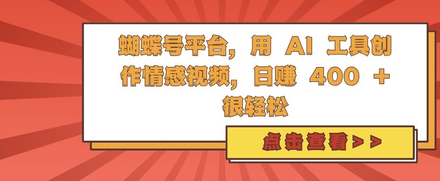 蝴蝶号平台，用 AI 工具创作情感视频，日入4张很轻松-咖脉互联