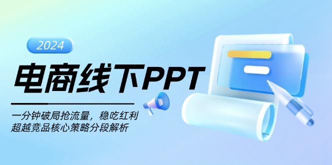 （13367期）电商线下PPT：一分钟破局抢流量，稳吃红利，超越竞品核心策略分段解析-咖脉互联