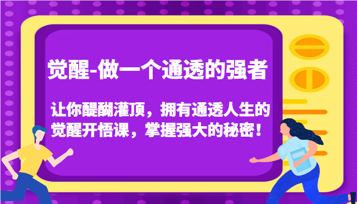 认知觉醒，让你醍醐灌顶拥有通透人生，掌握强大的秘密！觉醒开悟课（更新）-咖脉互联