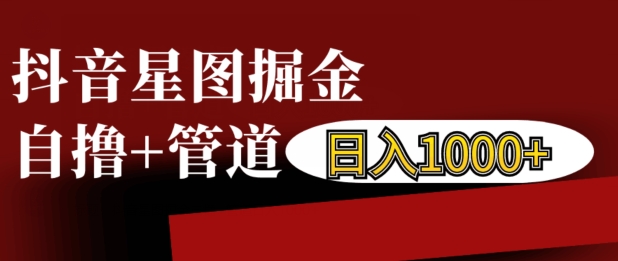 抖音星图掘金自撸，可以管道也可以自营，日入1k-咖脉互联