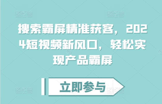 搜索霸屏精准获客，2024短视频新风口，轻松实现产品霸屏-咖脉互联