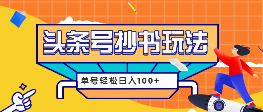 今日头条抄书玩法，用这个方法，单号轻松日入100+（附详细教程及工具）-咖脉互联