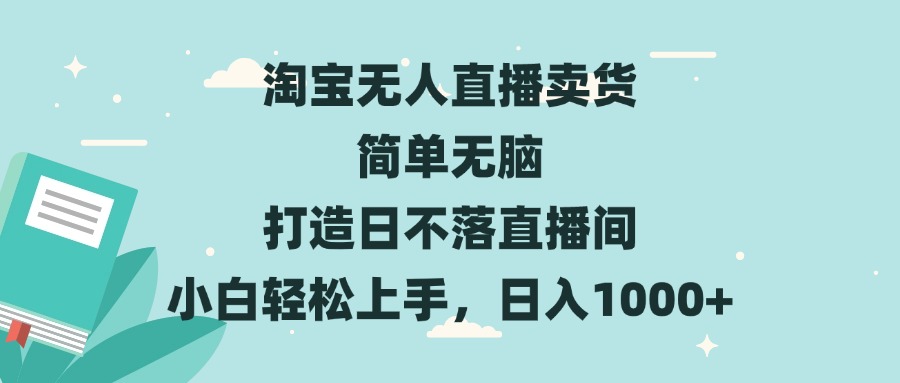 （13502期）淘宝无人直播卖货 简单无脑 打造日不落直播间 小白轻松上手，日入1000+-咖脉互联