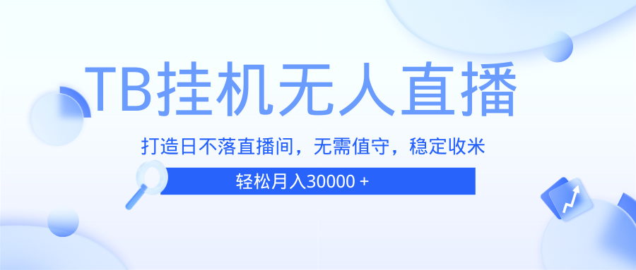 （13505期）TB无人直播，打造日不落直播间，无需真人出镜，无需值守，打造日不落直…-咖脉互联