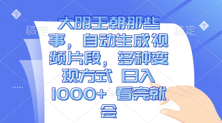 （13528期）大明王朝那些事，自动生成视频片段，多种变现方式 日入1000+ 看完就会-咖脉互联