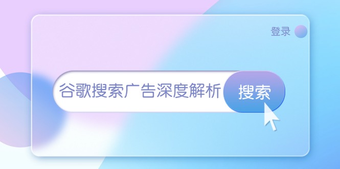 （13529期）谷歌搜索广告深度解析：从开户到插件安装，再到询盘转化与广告架构解析-咖脉互联