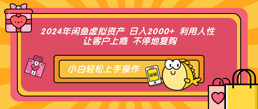 2024年闲鱼虚拟资产 日入2000+ 利用人性 让客户上瘾 不停地复购-咖脉互联