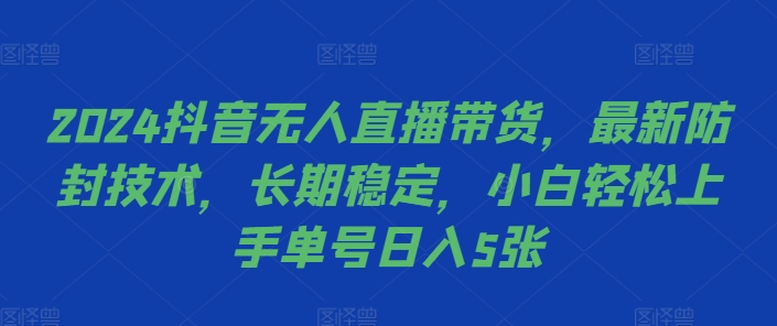 2024抖音无人直播带货，最新防封技术，长期稳定，小白轻松上手单号日入5张【揭秘】-咖脉互联