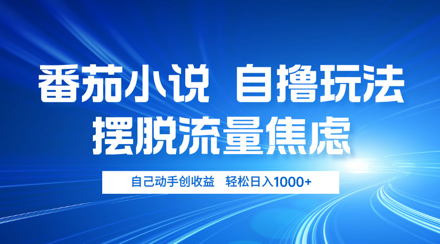 番茄小说自撸玩法 摆脱流量焦虑 日入1000+-咖脉互联