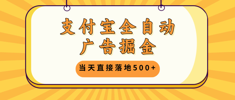 支付宝全自动广告掘金，当天直接落地500+，无需养鸡可矩阵放大操作-咖脉互联