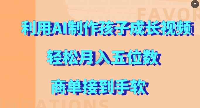 利用AI制作孩子成长视频，轻松月入五位数，商单接到手软【揭秘】-咖脉互联