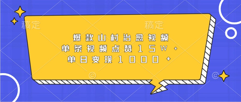 爆款山村治愈视频，单条视频点赞15W+，单日变现1000+-咖脉互联