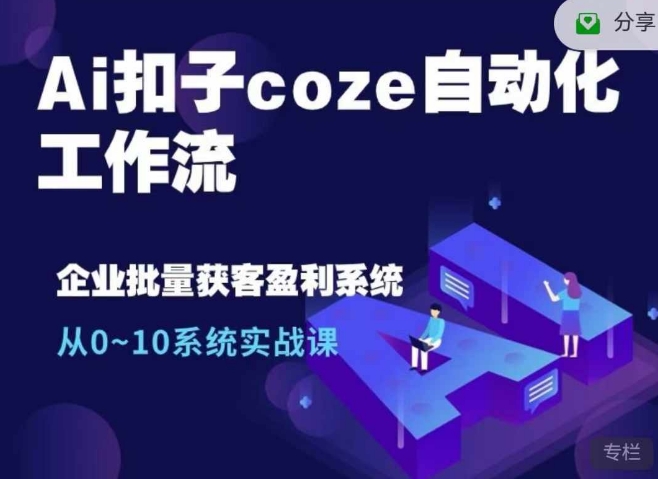 Ai扣子coze自动化工作流，从0~10系统实战课，10个人的工作量1个人完成-咖脉互联