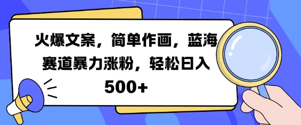 火爆文案，简单作画，蓝海赛道暴力涨粉，轻松日入5张-咖脉互联