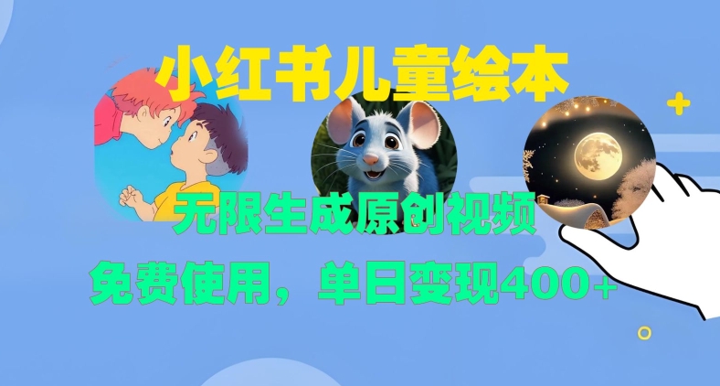 小红书儿童绘本，无限生成原创视频，免费使用，单日变现400+-咖脉互联