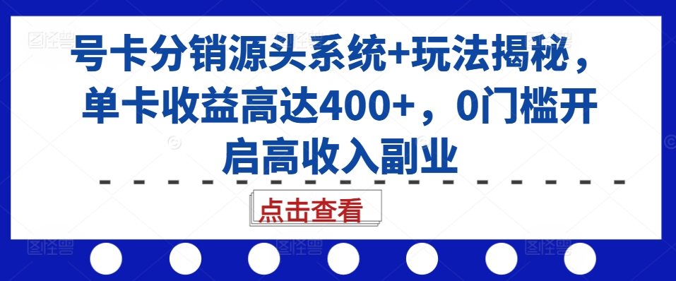 号卡分销源头系统+玩法揭秘，单卡收益高达400+，0门槛开启高收入副业-咖脉互联