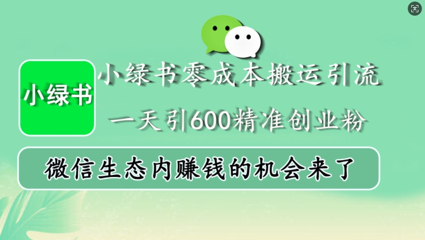 小绿书零成本搬运引流，一天引600精准创业粉，微信生态内赚钱的机会来了-咖脉互联