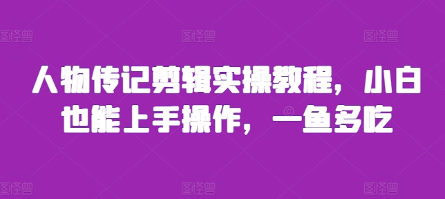 人物传记剪辑实操教程，小白也能上手操作，一鱼多吃-咖脉互联