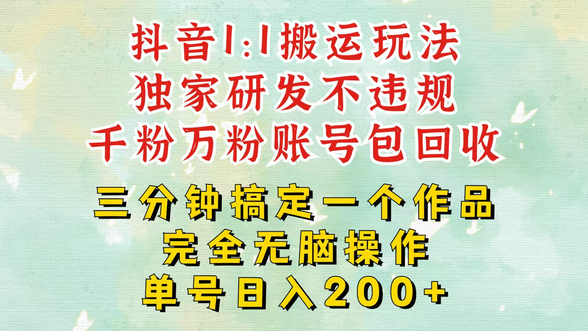 抖音1：1搬运独创顶级玩法！三分钟一条作品！单号每天稳定200+收益，千粉万粉包回收-咖脉互联