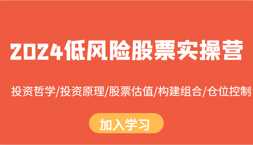 2024低风险股票实操营：投资哲学/投资原理/股票估值/构建组合/仓位控制-咖脉互联