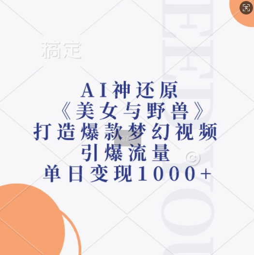 AI神还原《美女与野兽》，打造爆款梦幻视频，引爆流量，单日变现1k-咖脉互联