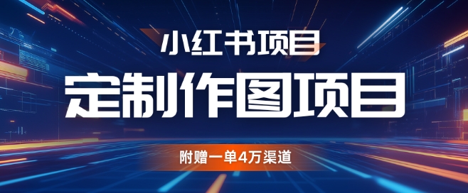 小红书私人定制图项目，附赠一单4W渠道【揭秘】-咖脉互联