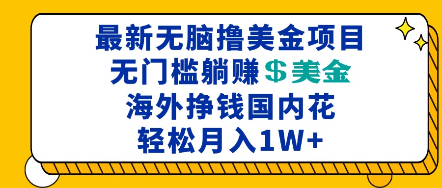 最新海外无脑撸美金项目，无门槛躺赚美金，海外挣钱国内花，月入一万加-咖脉互联