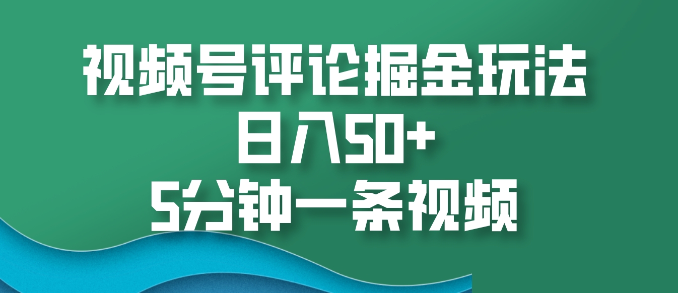 视频号评论掘金玩法，日入50+，5分钟一条视频-咖脉互联