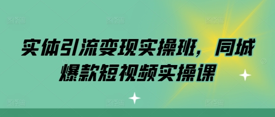 实体引流变现实操班，同城爆款短视频实操课-咖脉互联