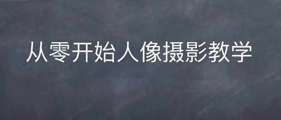 情感人像摄影综合训练，从0开始人像摄影教学-咖脉互联