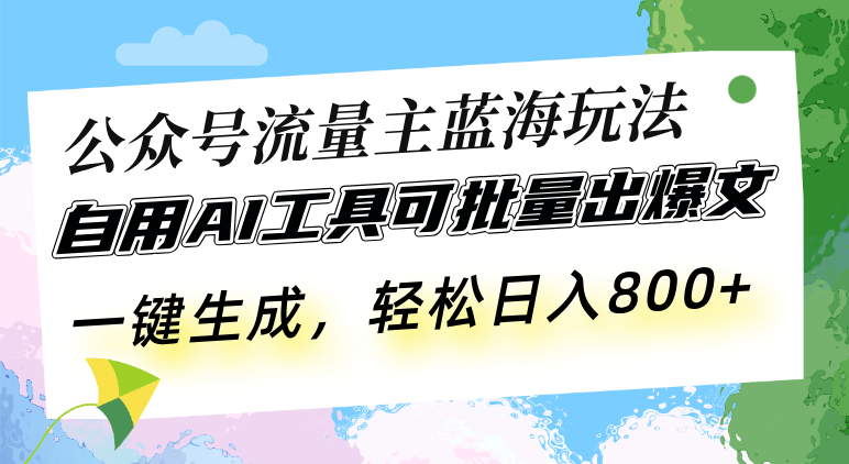 公众号流量主蓝海玩法 自用AI工具可批量出爆文，一键生成，轻松日入800-咖脉互联