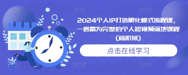 2024个人IP打造孵化模式流程课，一套最为完整的个人短视频落地课程(高阶班)-咖脉互联