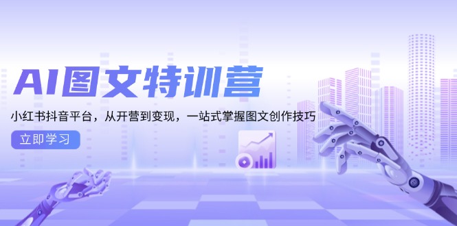 AI图文特训营：小红书抖音平台，从开营到变现，一站式掌握图文创作技巧-咖脉互联